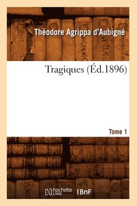 bokomslag Les Tragiques. Tome 1 (Ed.1896)