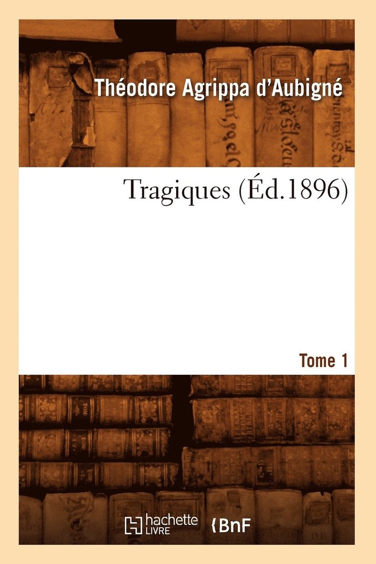 Les Tragiques. Tome 1 (d.1896) 1