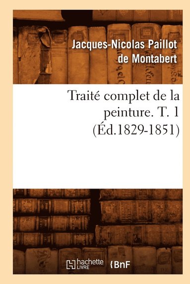 bokomslag Traité Complet de la Peinture. T. 1 (Éd.1829-1851)