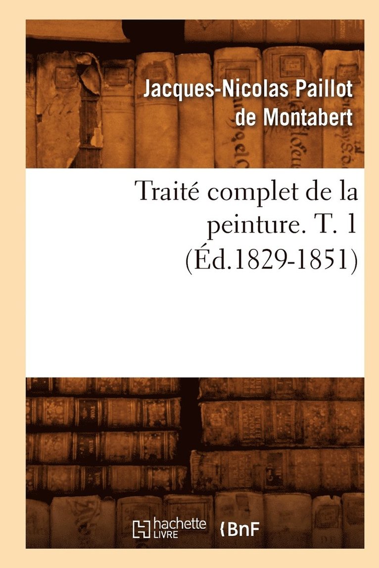 Trait Complet de la Peinture. T. 1 (d.1829-1851) 1