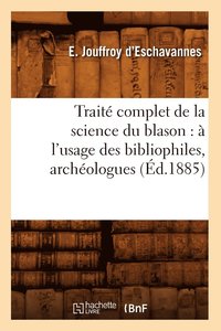bokomslag Trait Complet de la Science Du Blason:  l'Usage Des Bibliophiles, Archologues (d.1885)