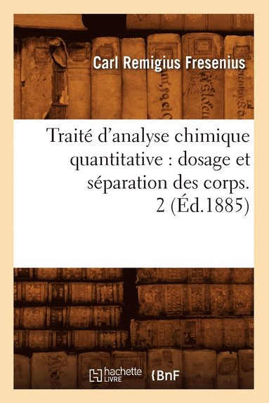 bokomslag Trait d'Analyse Chimique Quantitative: Dosage Et Sparation Des Corps. 2 (d.1885)