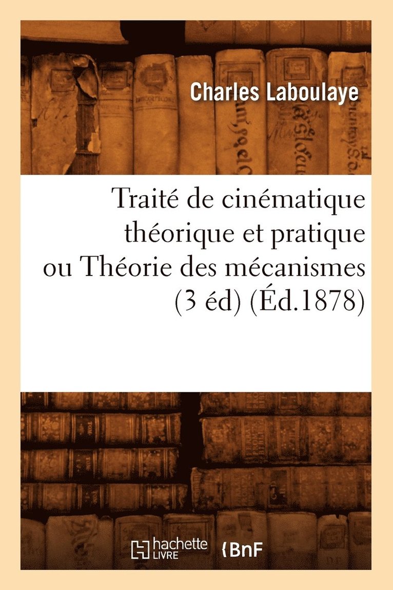 Trait de Cinmatique Thorique Et Pratique Ou Thorie Des Mcanismes (3 d) (d.1878) 1