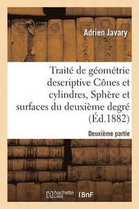 bokomslag Trait de Gomtrie Descriptive. Cnes Et Cylindres, Sphres Et Surfaces Du 2nd Degr (d.1881-1882)
