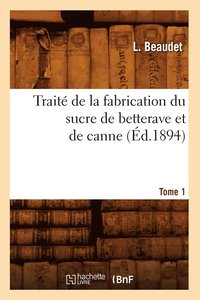 bokomslag Trait de la Fabrication Du Sucre de Betterave Et de Canne. Tome 1 (d.1894)