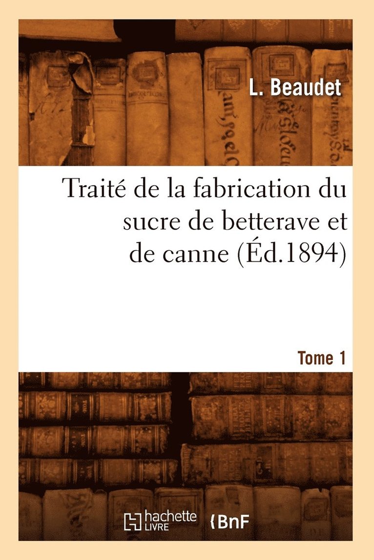 Traité de la Fabrication Du Sucre de Betterave Et de Canne. Tome 1 (Éd.1894)