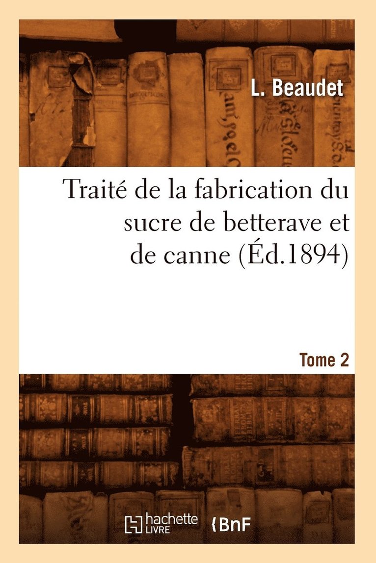 Trait de la Fabrication Du Sucre de Betterave Et de Canne. Tome 2 (d.1894) 1