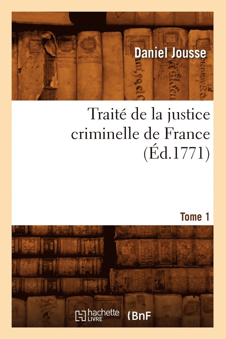 Daniel Jousse, JOUSSE D - Traité de la Justice Criminelle de France. Tome 1 (Éd.1771), Häftad