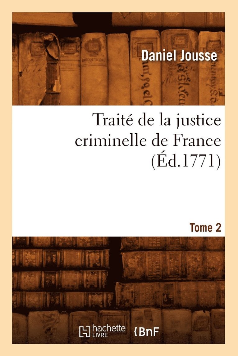 Daniel Jousse, JOUSSE D - Traité de la Justice Criminelle de France. Tome 2 (Éd.1771), Häftad