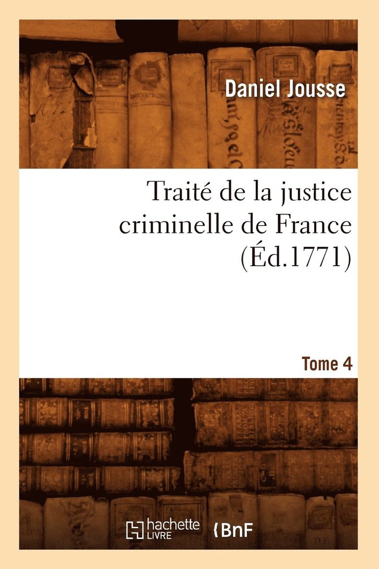 Trait de la Justice Criminelle de France. Tome 4 (d.1771) 1