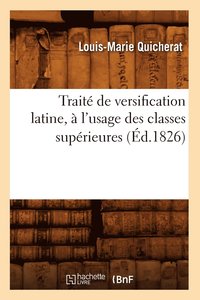 bokomslag Traite de Versification Latine, A l'Usage Des Classes Superieures, (Ed.1826)
