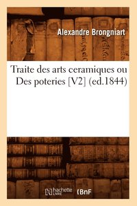 bokomslag Traite Des Arts Ceramiques Ou Des Poteries [V2] (Ed.1844)
