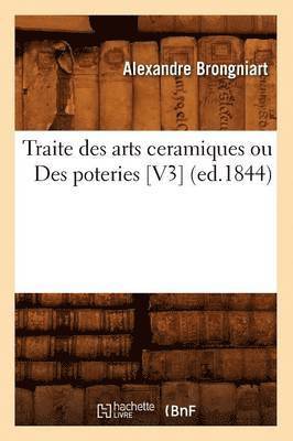 Alexandre Brongniart, BRONGNIART A - Traite Des Arts Ceramiques Ou Des Poteries [V3] (Ed.1844), Häftad