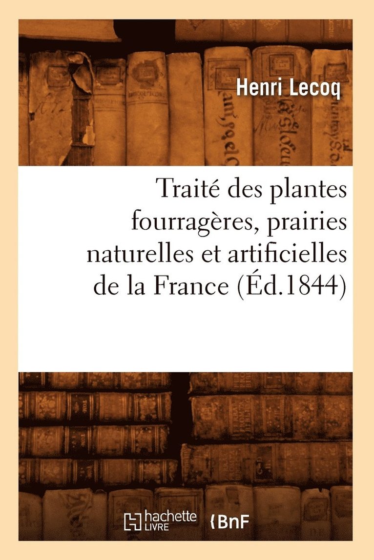 Trait Des Plantes Fourragres, Prairies Naturelles Et Artificielles de la France (d.1844) 1