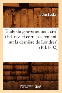 bokomslag Traite Du Gouvernement Civil (Ed. Rev. Et Corr. Exactement, Sur La Derniere de Londres) (Ed.1802)