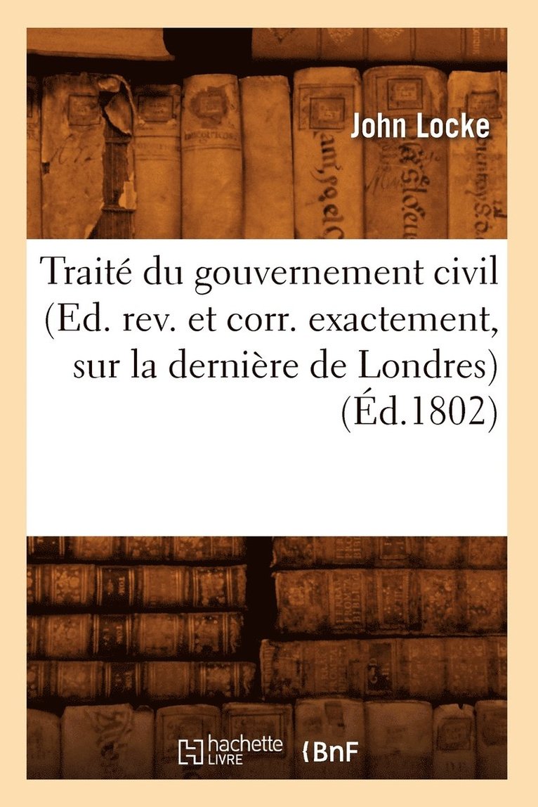 John Locke, LOCKE J - Traité Du Gouvernement Civil (Ed. Rev. Et Corr. Exactement, Sur La Dernière de Londres) (Éd.1802), Häftad