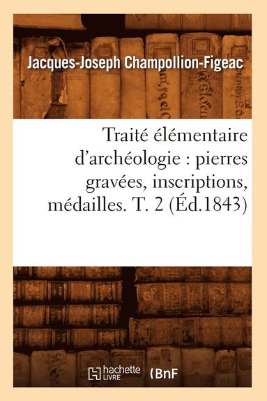 bokomslag Trait lmentaire d'Archologie: Pierres Graves, Inscriptions, Mdailles. T. 2 (d.1843)