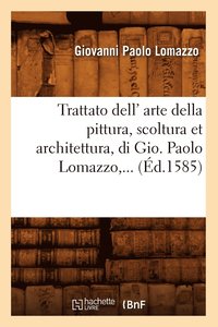 bokomslag Trattato Dell' Arte Della Pittura, Scoltura Et Architettura, Di Gio (d.1585)