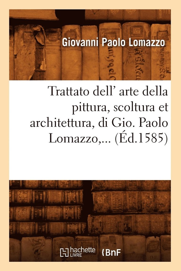 Trattato Dell' Arte Della Pittura, Scoltura Et Architettura, Di Gio (Éd.1585)