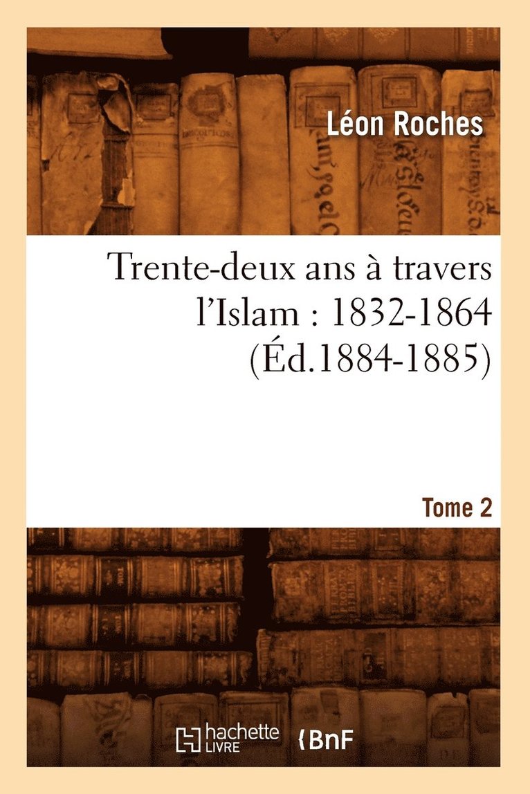 Trente-Deux ANS  Travers l'Islam (1832-1864). Tome 2 (d.1884-1885) 1