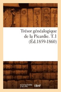 bokomslag Trsor Gnalogique de la Picardie. T.1 (d.1859-1860)