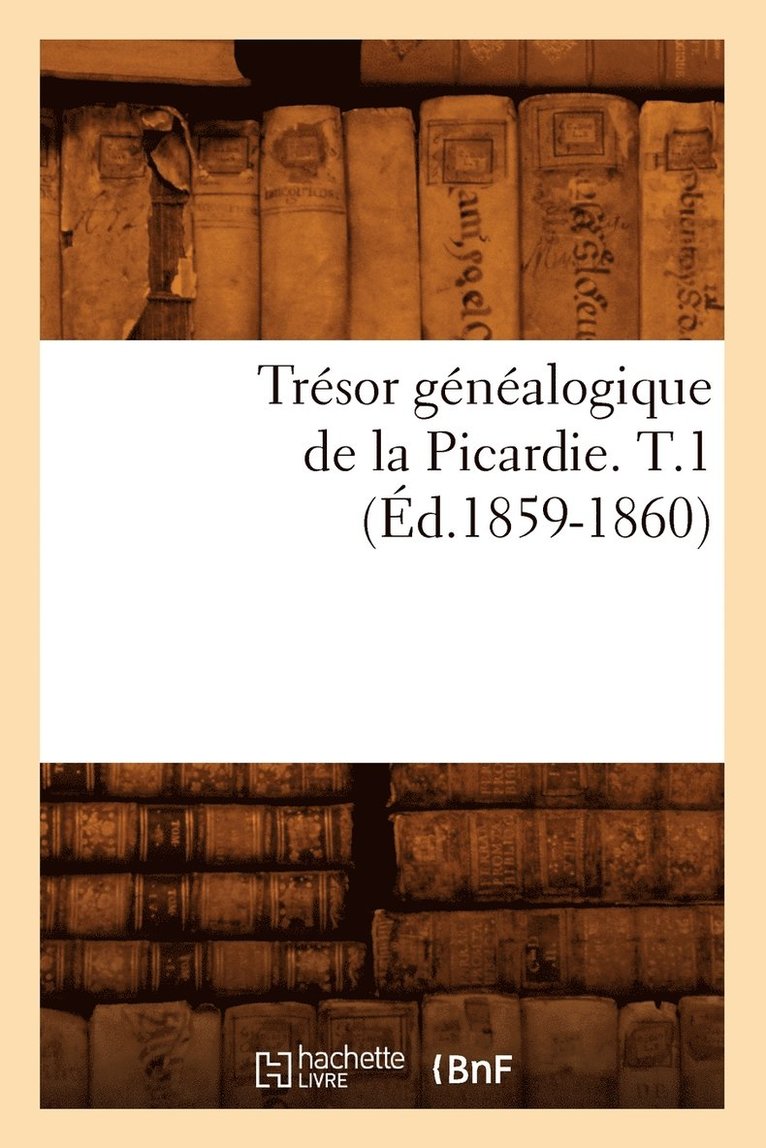 Sans Auteur, SANS AUTEUR - Trésor Généalogique de la Picardie. T.1 (Éd.1859-1860), Häftad