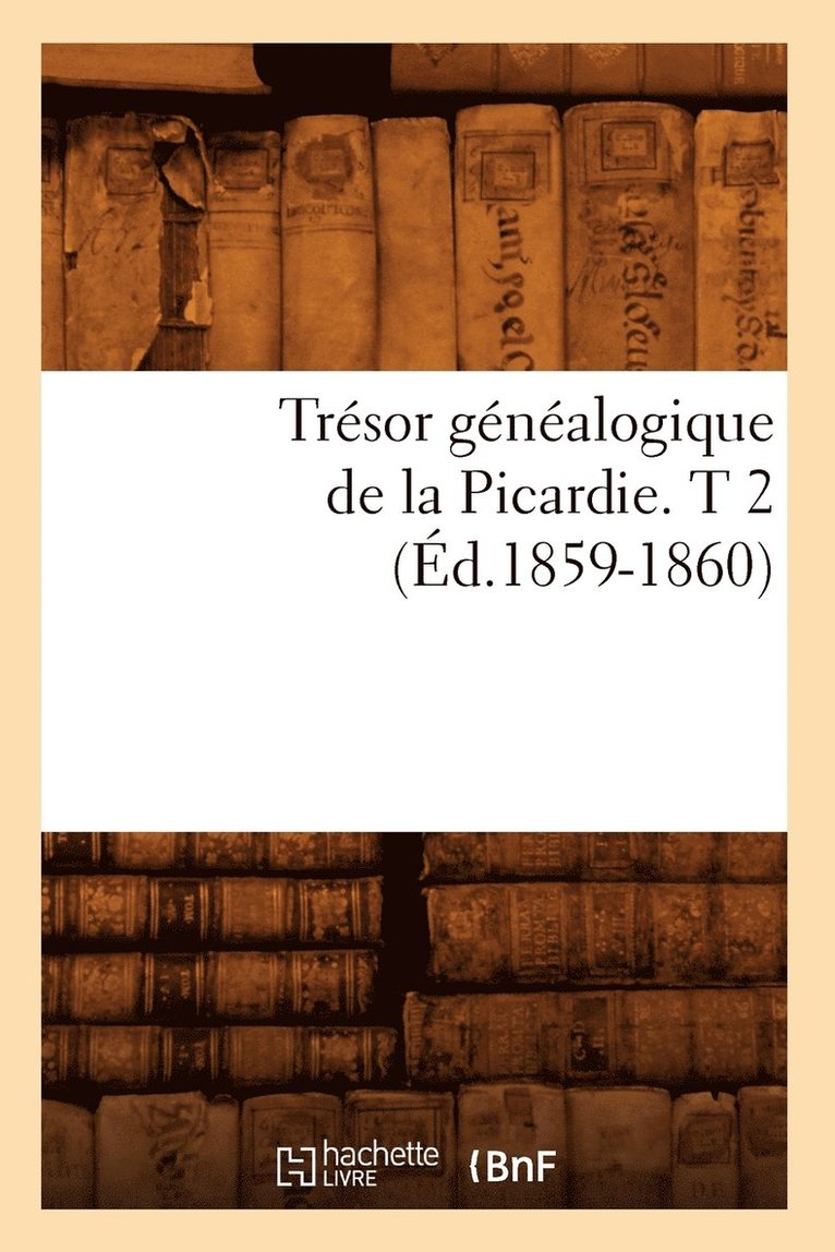 Sans Auteur, SANS AUTEUR - Trésor Généalogique de la Picardie. T 2 (Éd.1859-1860), Häftad