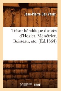 bokomslag Trsor Hraldique d'Aprs d'Hozier, Mntrier, Boisseau, Etc. (d.1864)