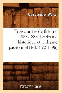 bokomslag Trois Annees de Theatre, 1883-1885. Le Drame Historique Et Le Drame Passionnel (Ed.1892-1896)