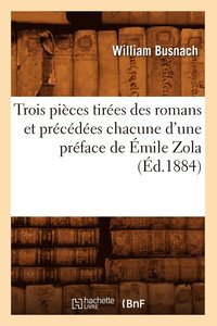 bokomslag Trois Pices Tires Des Romans Et Prcdes Chacune d'Une Prface de mile Zola (d.1884)