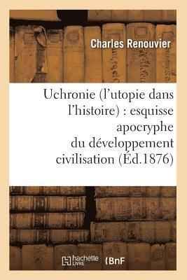 bokomslag Uchronie (l'Utopie Dans l'Histoire): Esquisse Apocryphe Du Dveloppement Civilisation (d.1876)