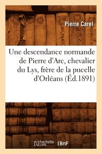 bokomslag Une Descendance Normande de Pierre d'Arc, Chevalier Du Lys, Frre de la Pucelle d'Orlans (d.1891)