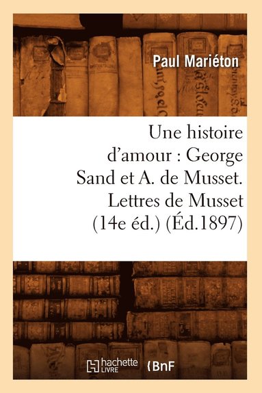 bokomslag Une Histoire d'Amour: George Sand Et A. de Musset. Lettres de Musset (14e d.) (d.1897)