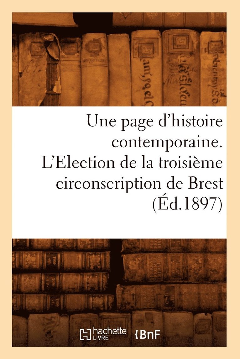 Sans Auteur, SANS AUTEUR - Une Page d'Histoire Contemporaine. l'Election de la Troisième Circonscription de Brest (Éd.1897), Häftad