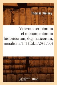 bokomslag Veterum Scriptorum Et Monumentorum Historicorum, Dogmaticorum, Moralium. T 1 (d.1724-1733)