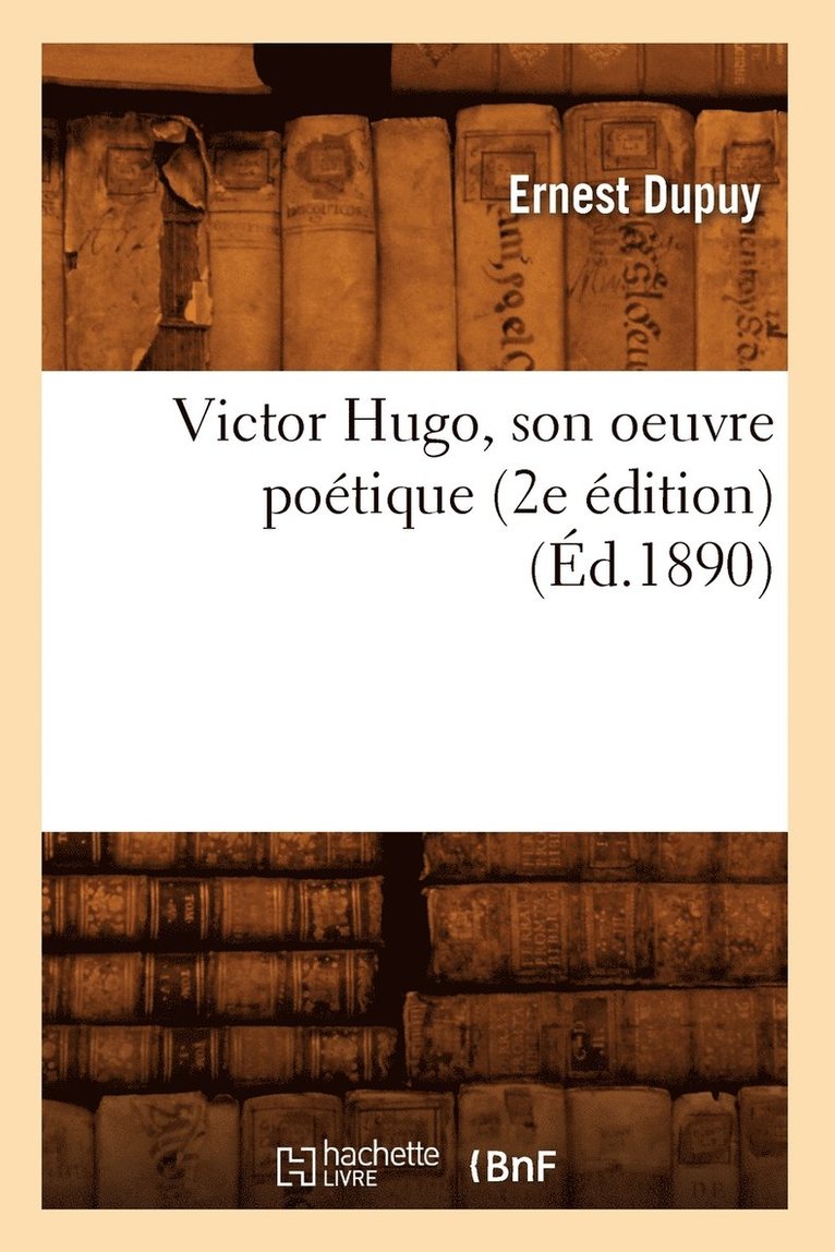 Victor Hugo, Son Oeuvre Poétique (2e Édition) (Éd.1890)