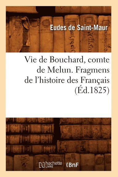 bokomslag Vie de Bouchard, Comte de Melun. Fragmens de l'Histoire Des Franais (d.1825)