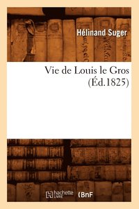 bokomslag Vie de Louis Le Gros (Ed.1825)