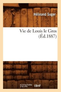 bokomslag Vie de Louis Le Gros (Ed.1887)
