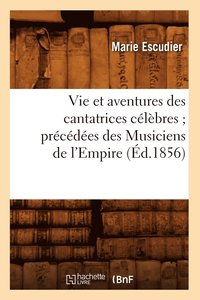 bokomslag Vie Et Aventures Des Cantatrices Clbres Prcdes Des Musiciens de l'Empire (d.1856)