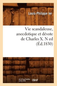 bokomslag Vie Scandaleuse, Anecdotique Et Devote de Charles X. N Ed (Ed.1830)