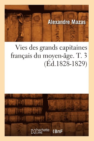 bokomslag Vies Des Grands Capitaines Franais Du Moyen-ge. T. 3 (d.1828-1829)