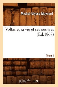 bokomslag Voltaire, Sa Vie Et Ses Oeuvres. Tome 1 (d.1867)