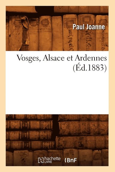 bokomslag Vosges, Alsace Et Ardennes (d.1883)