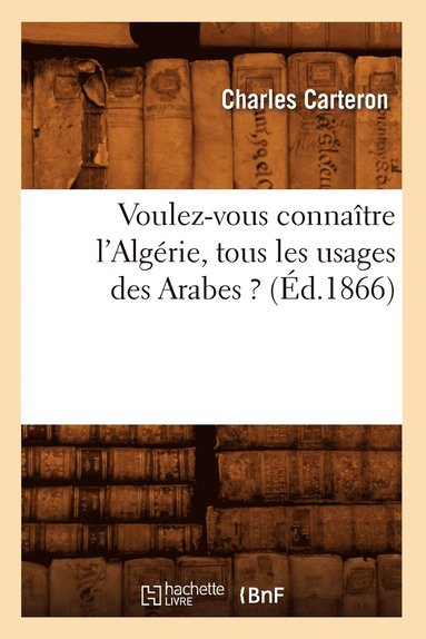 bokomslag Voulez-Vous Connaître l'Algérie, Tous Les Usages Des Arabes ? (Éd.1866)