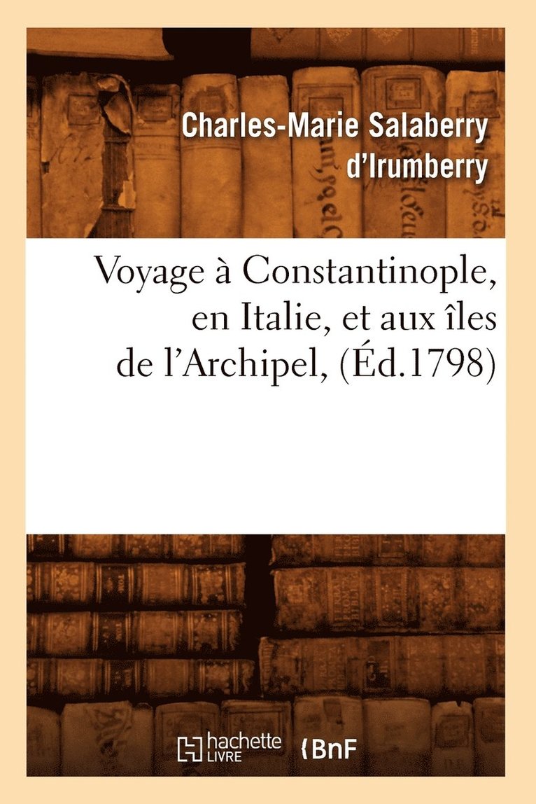 de Bernard Forest, SALABERRY D IRUMBERRY C M - Voyage À Constantinople, En Italie, Et Aux Îles de l'Archipel, (Éd.1798), Häftad