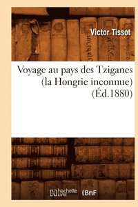 bokomslag Voyage Au Pays Des Tziganes (La Hongrie Inconnue) (d.1880)