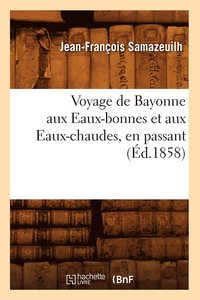 bokomslag Voyage de Bayonne Aux Eaux-Bonnes Et Aux Eaux-Chaudes, En Passant (d.1858)
