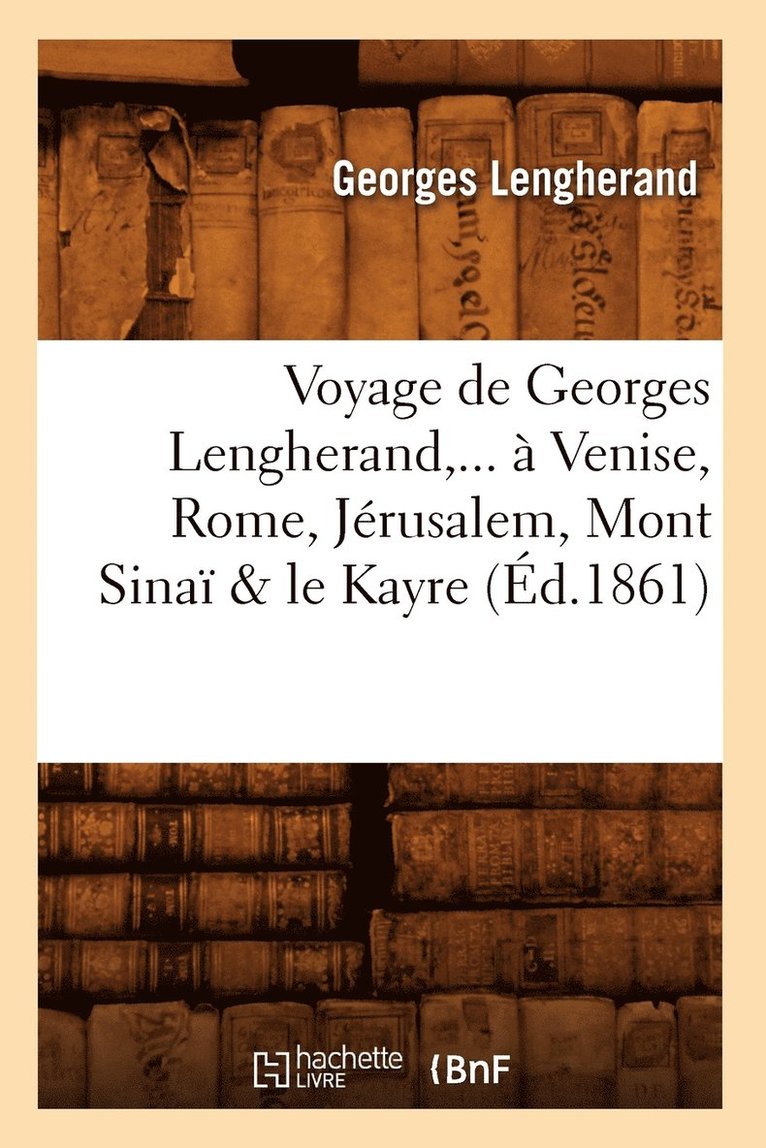 Voyage de Georges Lengherand, ... A Venise, Rome, Jerusalem, Mont Sinai & Le Kayre (Ed.1861) 1