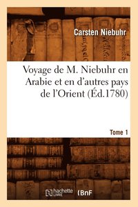 bokomslag Voyage de M. Niebuhr En Arabie Et En d'Autres Pays de l'Orient. Tome 1 (d.1780)